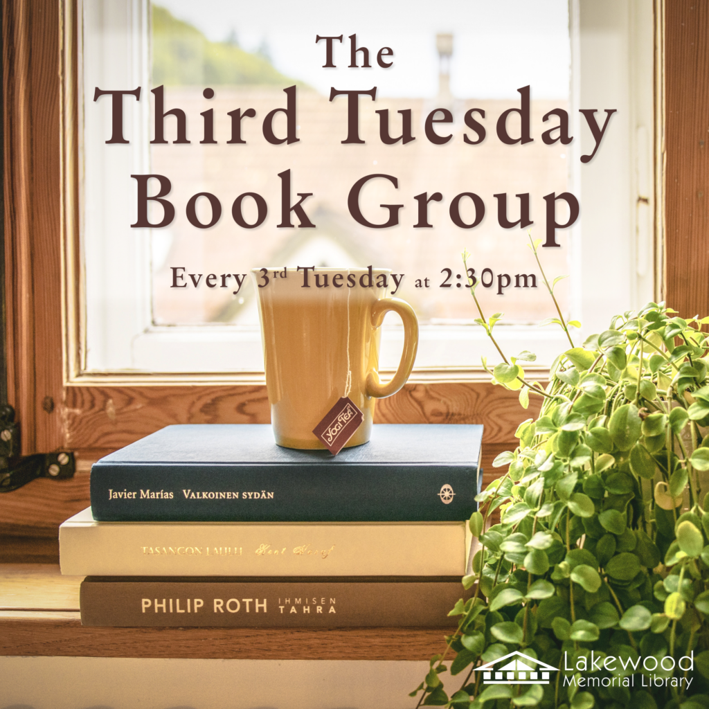 The Third Tuesday Book Group, every 3rd Tuesday at 2:30pm at the Lakewood Memorial Library.